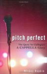 Pitch Perfect: The Quest for Collegiate A Cappella Glory - Mickey Rapkin