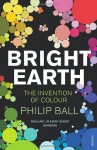 Bright Earth: The Invention of Colour - Philip Ball