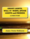 Ghost Lights, Spook Lights, Will-O'- Wisps and Friends: A Directory - James Foster Robinson