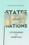 States Without Nations: Citizenship for Mortals - Jacqueline Stevens