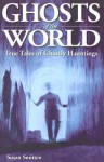 Ghosts of the World: True Tales of Ghostly Hauntings - Susan Smitten