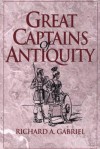 Great Captains of Antiquity - Richard A. Gabriel