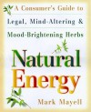 Natural Energy: A Consumer's Guide to Legal, Mind-Altering and Mood-Brightening Herbs and Supple ments - Mark Mayell