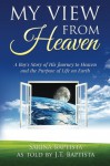 My View from Heaven: A Boy's Story of His Journey to Heaven and the Purpose to Life on Earth - Sarina Baptista, J.T. Baptista