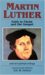 Martin Luther: Faith In Christ And The Gospel - Martin Luther