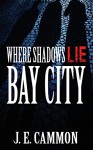 Where Shadows Lie: Bay City - Je Cammon, Sonia Lenardon, Amanda Kelsey