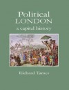 Political London: A Capital History - Richard Tames