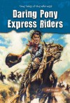 Daring Pony Express Riders: True Tales of the Wild West - Jeff Savage