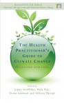 The Health Practitioner's Guide to Climate Change: Diagnosis and Cure (Earthscan: Climate) - Fiona Adshead, Jenny Griffiths, Mala Rao, Allison Thorpe, Dr. R.K. Pachauri