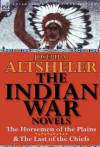 The Indian War Novels: The Horsemen of the Plains & the Last of the Chiefs - Joseph Alexander Altsheler