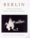 Berlin: A Portrait of Its History, Politics, Architecture and Society - Giles MacDonogh