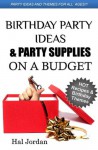 Birthday Party Ideas and Party Supplies on a Budget - Party Ideas and Hot Themes for Parents without Spending a Fortune - Hal Jordan