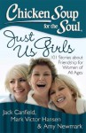 Chicken Soup for the Soul: Just Us Girls: 101 Stories about Friendship for Women of All Ages - Jack Canfield, Mark Victor Hansen, Amy Newmark