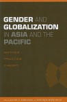 Gender and Globalization in Asia and the Pacific: Method, Practice, Theory - Kathy E. Ferguson