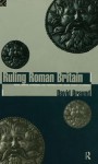 Ruling Roman Britain: Kings, Queens, Governors and Emperors from Julius Caesar to Agricola - David Braund