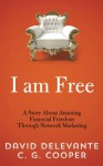 I Am Free: A Story about Attaining Financial Freedom Through Network Marketing - David Delevante, C G Cooper