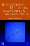 International Migration, Remittances, and the Brain Drain - Caglar Ozden, Maurice Schiff