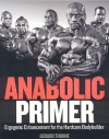 Anabolic Primer: Ergogenic Enhancement for Hardcore Bodybuilders - Gerard Thorne