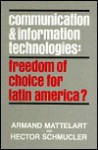 Communication and Information Technologies: Freedom of Choice for Latin America? (Communication and Information Science Series) - Armand Mattelart