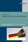 Integration ALS Ideal - Assimilation ALS Realitat: Vorstellungen Von Jungen Deutschen Und Turkischstammigen Migranten Uber Ein Leben in Deutschland - Stefan Schmid