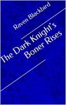 The Dark Knight's Boner Rises (Erotic Parodies Book 2) - Raven Blackbird