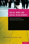 Social Work and Social Development: Theories and Skills for Developmental Social Work - James Midgley, Amy Conley