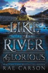 Like a River Glorious - Rae Carson