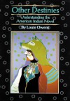 Other Destinies: Understanding the American Indian Novel - Louis Owens