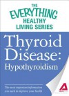 Thyroid Disease: Hypothyroidism: The Most Important Information You Need to Improve Your Health - Adams Media