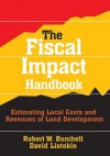 The Fiscal Impact Handbook: Estimating Local Costs and Revenues of Land Development - Robert W. Burchell, David Listokin