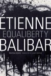 Equaliberty: Political Essays - &Eacute;tienne Balibar, James Ingram