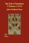 The Life of Napoleon I, Including New Materials from the British Official Records - John Holland Rose