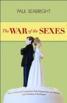 The War of the Sexes: How Conflict and Cooperation Have Shaped Men and Women from Prehistory to the Present - Paul Seabright