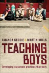 Teaching Boys: Developing Classroom Practices That Work - Amanda Keddie, Martin Mills