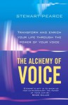 The Alchemy of Voice: Transform and Enrich Your Life Using the Power of Your Voice - Stewart Pearce