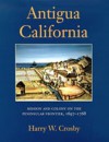 Antigua California: Mission and Colony on the Peninsular Frontier, 1697-1768 (University of Arizona Southwest Center Book) - Harry W. Crosby