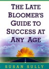 The Late Bloomer's Guide to Success at Any Age - Susan Sully