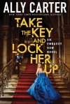 Take the Key and Lock Her Up (Embassy Row, Book 3) - Ally Carter