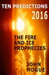 Ten Predictions 2016: And the Fire and Ice Prophecies - John Hogue