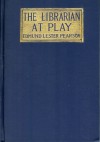 The Librarian at Play - Edmund Lester Pearson