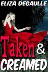 Taken and Creamed - Eliza DeGaulle