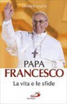 Papa Francesco: La vita e le sfide - Saverio Gaeta