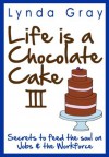 Life is a Chocolate Cake III Secrets to feed the soul on Jobs and the Workforce (Life is a Chocolate Cake Series) - Lynda Gray, Jewel See Editing, Pixel Studio, MT Design (Cover)