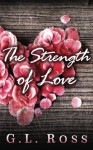 The Strength of Love - G.L. Ross