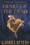 Heart of the Dead (Perpetual Creatures, #1) - Gabriel Beyers