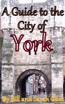 The City of York; England; A First Steps website friendly guide to York, England; (First Steps Guides by Bill and Sarah Giles Book 5) - Sarah Giles, Bill Giles