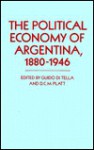 The Political Economy of Argentina, 1880-1946 - Guido Di Tella, D.C.M. Platt