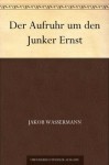 Der Aufruhr um den Junker Ernst (German Edition) - Jakob Wassermann