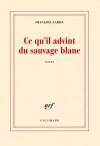 Ce qu'il advint du sauvage blanc - François Garde