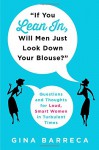 "If You Lean In, Will Men Just Look Down Your Blouse?": Questions and Thoughts for Loud, Smart Women in Turbulent Times - Gina Barreca